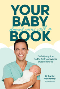 Your Baby Doesn't Come with a Book (Dr Golly's Guide to the First Four Weeks of Parenthood) by Daniel Golshevsky (Dr Golly), 9781761212888