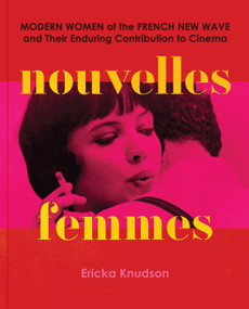 Nouvelles Femmes (Modern Women of the French New Wave and Their Enduring Contribution to Cinema) by Ericka Knudson, 9781797228907