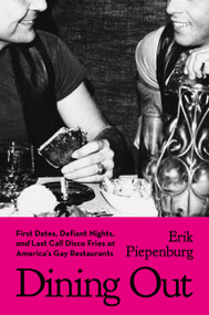 Dining Out (First Dates, Defiant Nights, and Last Call Disco Fries at America's Gay Restaurants) by Erik Piepenburg, 9780306832161