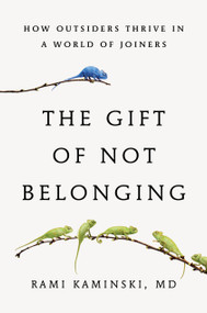 The Gift of Not Belonging (How Outsiders Thrive in a World of Joiners) by Rami Kaminski, 9780316576086