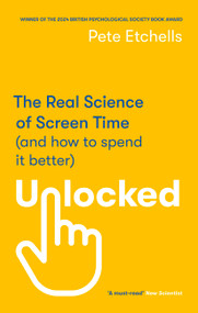 Unlocked (The Real Science of Screen Time (and how to spend it better)) by Pete Etchells, 9780349432946