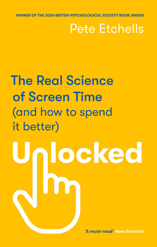 Unlocked (The Real Science of Screen Time (and how to spend it better)) by Pete Etchells, 9780349432946