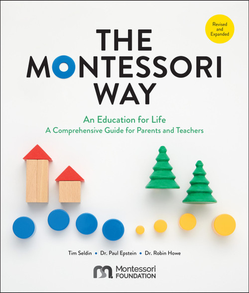 The Montessori Way, Revised and Expanded (An Education for Life; A Comprehensive Guide for Parents and Teachers) by Tim Seldin, Dr. Paul Epstein, Dr. Robin Howe, 9780760392775