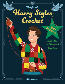 Unofficial Harry Styles Crochet (20+ Projects Inspired by the Music and Style Icon) by Lee Sartori, 9780760395325