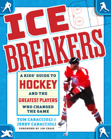 Ice Breakers (A Kids' Guide to Hockey and the Greatest Players Who Changed the Game) by Tom Caraccioli, Jerry Caraccioli, Jim Craig, 9780760395691