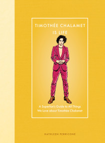 Timothée Chalamet Is Life (A Superfan's Guide to All Things We Love about Timothée Chalamet) by Kathleen Perricone, 9780760396902