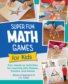 Super Fun Math Games for Kids (Fun, Hands-On Activities for Learning with Shapes, Puzzles, and Games) by Rebecca Rapoport, J.A. Yoder, 9780760397947