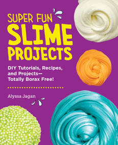 Super Fun Slime Projects (DIY Tutorials, Recipes, and Projects-Totally Borax Free!) by Alyssa Jagan, 9780760397985