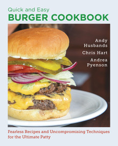 Quick and Easy Burger Cookbook (Fearless Recipes and Uncompromising Techniques for the Ultimate Patty) by Andy Husbands, Chris Hart, Andrea Pyenson, 9780760398005