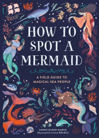 How to Spot a Mermaid (A Field Guide to Magical Sea People) by Sarah Glenn Marsh, Lilla Bolecz, 9780762489435