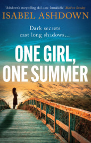 One Girl, One Summer (An emotional page-turner with dark secrets that will take your breath away) by Isabel Ashdown, 9781398703926