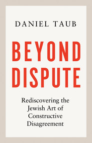 Beyond Dispute (Rediscovering the Jewish Art of Constructive Disagreement) by Daniel Taub, 9781399815062