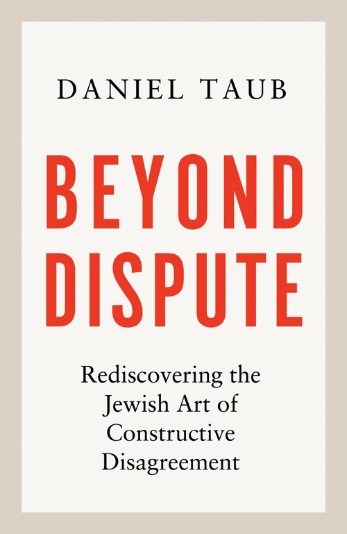 Beyond Dispute (Rediscovering the Jewish Art of Constructive Disagreement) by Daniel Taub, 9781399815062