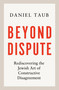 Beyond Dispute (Rediscovering the Jewish Art of Constructive Disagreement) by Daniel Taub, 9781399815062
