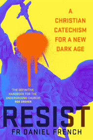 RESIST (A Christian Catechism for a New Dark Age) by Daniel French, 9781399820387