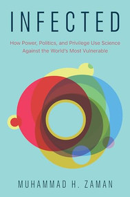 Infected (How Power, Politics, and Privilege Use Science Against the World's Most Vulnerable) by Muhammad H. Zaman, 9781620977521