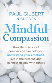 Mindful Compassion by Paul Gilbert, Choden, 9781472119902