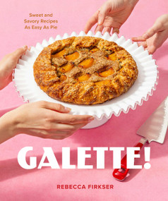 Galette! (Sweet and Savory Recipes as Easy as Pie) by Rebecca Firkser, 9781523527069