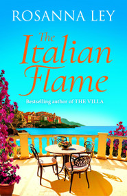 The Italian Flame (a sweeping and epic escapist read, from the author of THE VILLA) by Rosanna Ley, 9781529427738