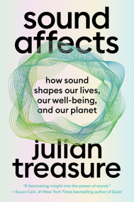 Sound Affects (How Sound Shapes Our Lives, Our Wellbeing and Our Planet) by Julian Treasure, 9781538741870