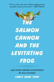 The Salmon Cannon and the Levitating Frog (And Other Serious Discoveries of Silly Science) by Carly Anne York, 9781541605213