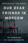 Our Dear Friends in Moscow (The Inside Story of a Broken Generation) by Irina Borogan, Andrei Soldatov, 9781541704459
