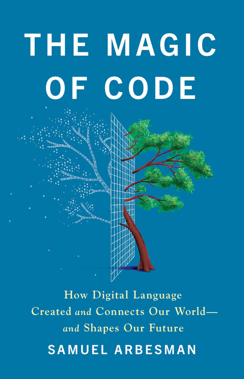 The Magic of Code (How Digital Language Created and Connects Our World-and Shapes Our Future) by Samuel Arbesman, 9781541704480