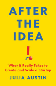 After the Idea (What It Really Takes to Create and Scale a Startup) by Julia Austin, 9781541705272