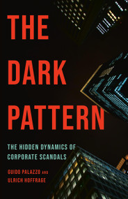 The Dark Pattern (The Hidden Dynamics of Corporate Scandals) by Guido Palazzo, Ulrich Hoffrage, 9781541705302