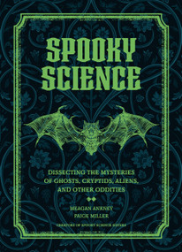 Spooky Science (Dissecting the Mysteries of Ghosts, Cryptids, Aliens, and Other Oddities) by Meagan Ankney, Paige Miller, 9781577154792