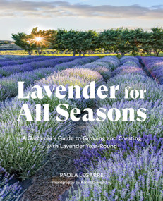 Lavender for All Seasons (A Gardener's Guide to Growing and Creating with Lavender Year-Round) by Paola Legarre, 9781643261867