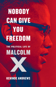 Nobody Can Give You Freedom (The Political Life of Malcolm X) by Kehinde Andrews, 9781645030706
