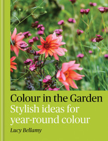 Colour in the Garden (Stylish ideas for year-round colour) by Lucy Bellamy, 9781784729349