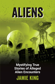 Aliens (Mystifying True Stories of Alleged Alien Encounters) by Jamie King, 9781837995035