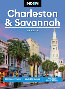 Moon Charleston & Savannah (Coastal Getaways, Southern Cuisine, History & Architecture) by Jim Morekis, Moon Travel Guides, 9798886471007