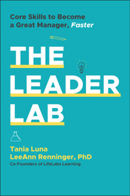 The Leader Lab (Core Skills to Become a Great Manager, Faster) - 9781394331703 by Tania Luna, LeeAnn Renninger, 9781394331703