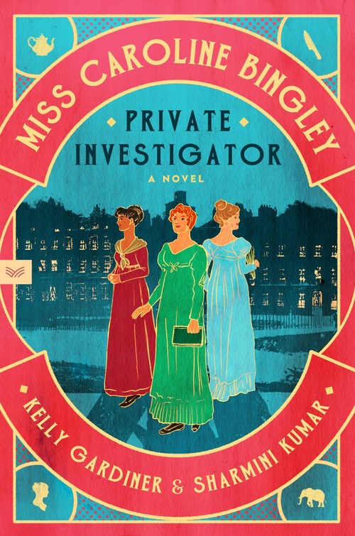 Miss Caroline Bingley, Private Investigator (A Novel) by Kelly Gardiner, Sharmini Kumar, 9780063422599