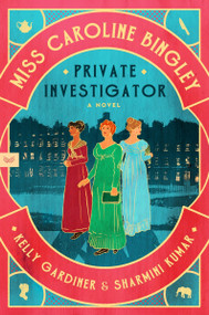 Miss Caroline Bingley, Private Investigator (A Novel) by Kelly Gardiner, Sharmini Kumar, 9780063422599