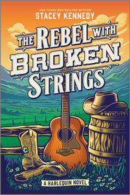 The Rebel with Broken Strings (A Spicy Western Romance Featuring Country Music) by Stacey Kennedy, 9781335507280