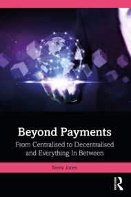 Beyond Payments (From Centralised to Decentralised and Everything In Between) by Neira Jones, 9781032758657