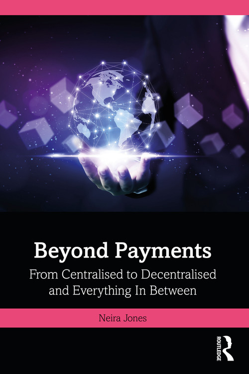 Beyond Payments (From Centralised to Decentralised and Everything In Between) by Neira Jones, 9781032758657