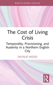 The Cost of Living Crisis (Temporality, Provisioning, and Austerity in a Northern English City) by Natalie Wood, 9781032865447
