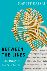 Between the Lines (The Diary of Margit Kassai) by Margit Kassai, Gergely Kunt, Frances Tolnai, Eva Aniko Székely, 9781998880164