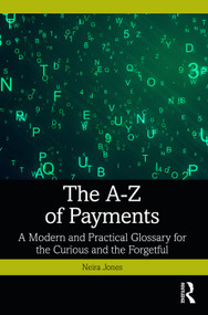 The A-Z of Payments (A Modern and Practical Glossary for the Curious and the Forgetful) by Neira Jones, 9781032903132