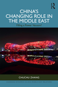 China's Changing Role in the Middle East (Filling a Power Vacuum?) by Chuchu Zhang, 9781032801599
