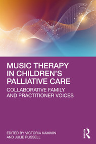 Music Therapy in Children's Palliative Care (Collaborative Family and Practitioner Voices) by Victoria Kammin, Julie Russell, 9781032657288