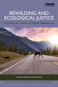 Rewilding and Ecological Justice (The Ethics and Politics of Wildlife Regeneration) by Cristian Moyano-Fernández, 9781032830810