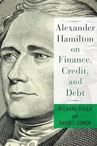 Alexander Hamilton on Finance, Credit, and Debt by David Cowen, Richard Sylla, 9780231184571