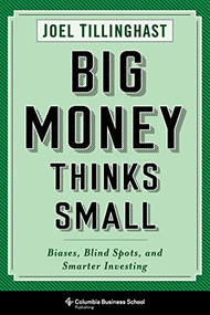 Big Money Thinks Small (Biases, Blind Spots, and Smarter Investing) - 9780231175708 by Joel Tillinghast, 9780231175708