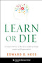Learn or Die (Using Science to Build a Leading-Edge Learning Organization) by Edward D. Hess, 9780231170253